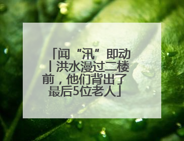 闻“汛”即动丨洪水漫过二楼前，他们背出了最后5位老人